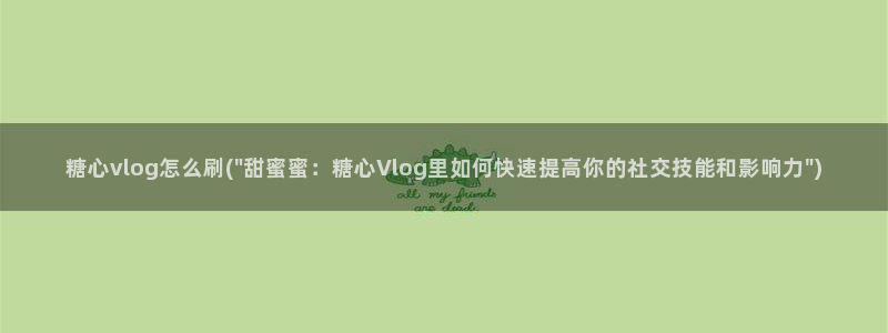 糖心vlog可爱兔视频：糖心vlog怎么刷(\