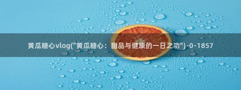 糖心vlog包子叫什么：黄瓜糖心vlog(\