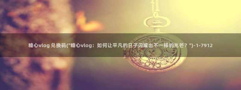 糖心vlog遥控：糖心vlog 兑换码(\